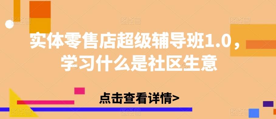 实体零售店超级辅导班1.0，学习什么是社区生意-巅峰资源网