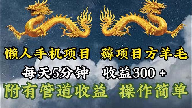 懒人手机项目，每天5分钟，每天收益300+，多种方式可扩大收益！-巅峰资源网