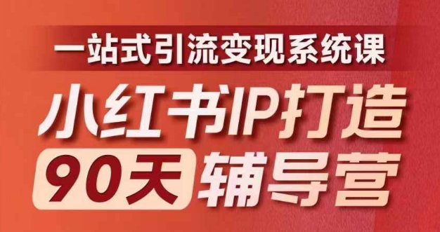 小红书IP打造90天辅导营(第十期)​内容全面升级，一站式引流变现系统课-巅峰资源网