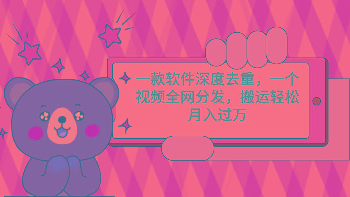 一款软件深度去重，一个视频全网分发，搬运轻松月入过万-巅峰资源网