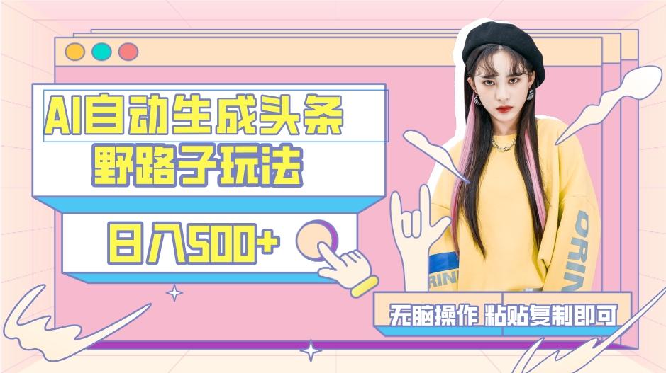 AI自动生成头条,三天必起号,三分钟轻松发布内容,复制粘贴,保姆级教…-巅峰资源网