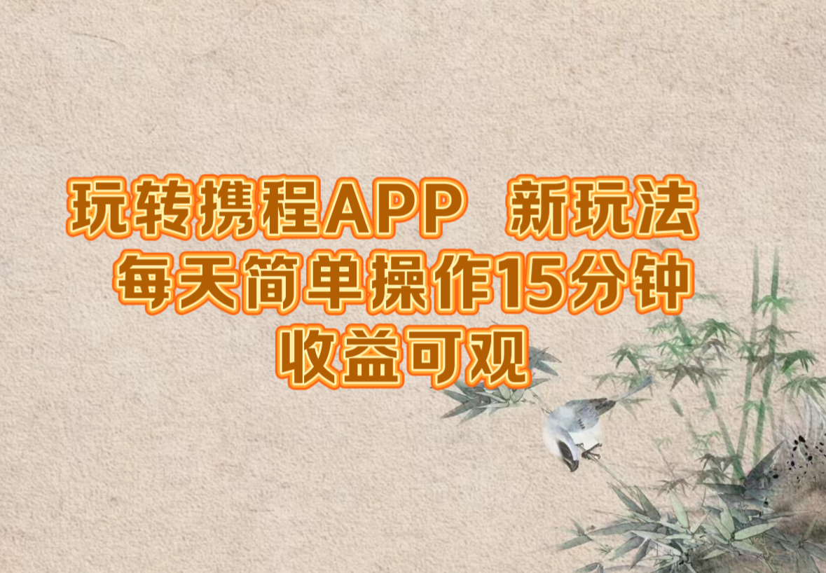 玩转携程APP，新玩法，每天简单操作15分钟，收益可观-巅峰资源网
