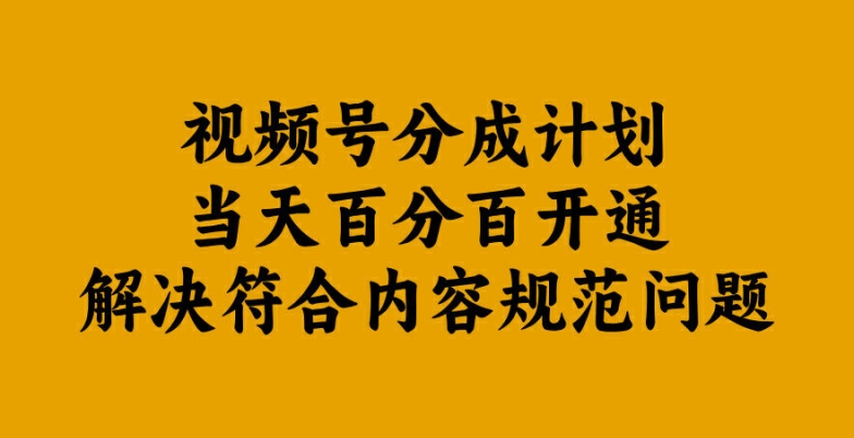 视频号分成计划当天百分百开通解决符合内容规范问题【揭秘】-巅峰资源网