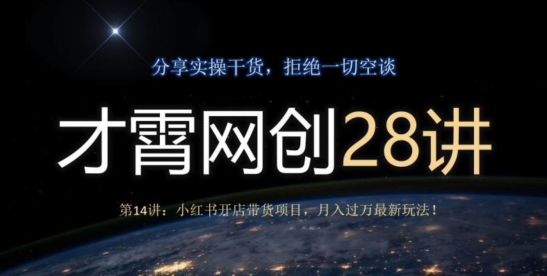 才霄网创28讲第14讲：小红书开店带货项目，月入过万最新玩法！-巅峰资源网