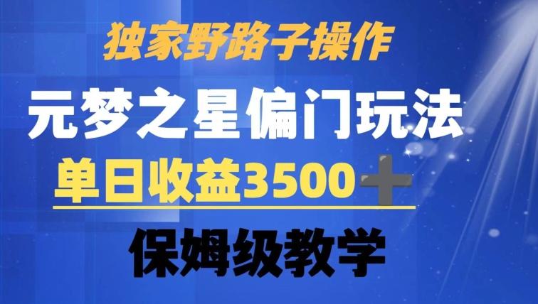 独家野路子玩法，无视机制，元梦之星偏门操作，单日收益3500+，保姆级教学【揭秘】-巅峰资源网