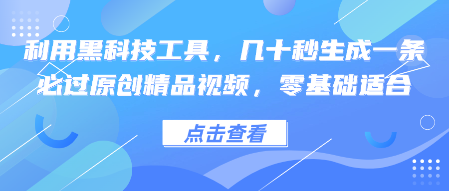 利用黑科技工具，几十秒生成一条必过原创精品视频，零基础适合-巅峰资源网