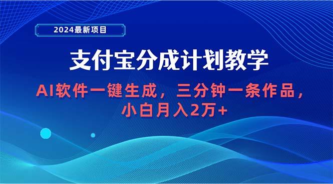 (9880期)2024最新项目，支付宝分成计划 AI软件一键生成，三分钟一条作品，小白月...-巅峰资源网