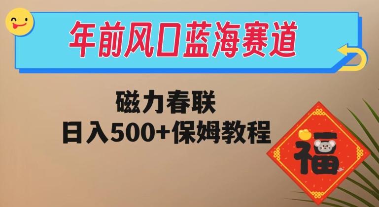 年前风口蓝海赛道，磁力春联，日入500+保姆教程-巅峰资源网
