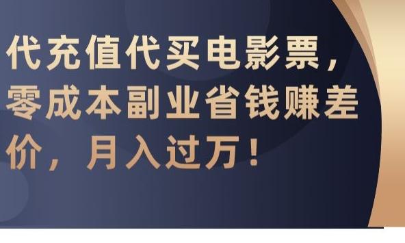 代充值代买电影票，零成本副业省钱赚差价，月入过万【揭秘】-巅峰资源网