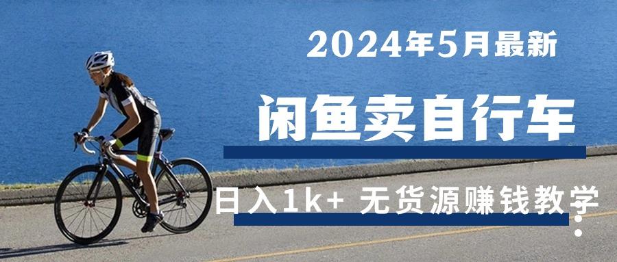 2024年5月闲鱼卖自行车日入1k+ 最新无货源赚钱教学-巅峰资源网