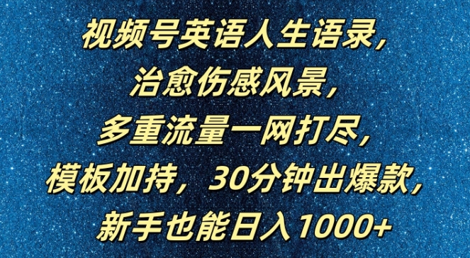视频号英语人生语录，多重流量一网打尽，模板加持，30分钟出爆款，新手也能日入1000+【揭秘】-巅峰资源网
