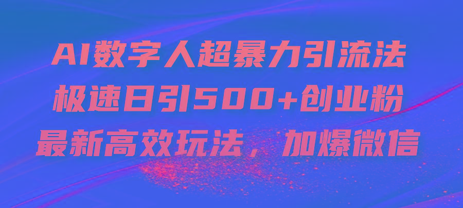 AI数字人超暴力引流法，极速日引500+创业粉，最新高效玩法，加爆微信-巅峰资源网