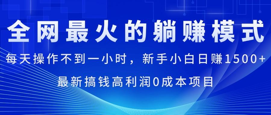全网最火的躺赚模式，每天操作不到一小时，新手小白日赚1500+，最新搞...-巅峰资源网