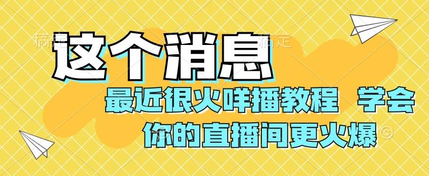 最近很火咩播教程，学会你的直播间更火爆【揭秘】-巅峰资源网