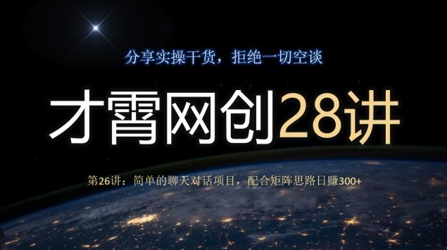 才霄网创28讲第26讲：简单的聊天对话项目，配合矩阵思路日赚300+-巅峰资源网