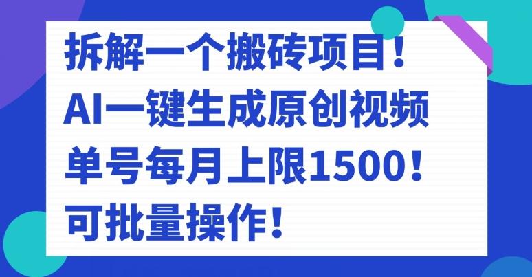 拆解一个搬砖项目！AI一键生成原创视频，单号每月上限1500！可批量操作！-巅峰资源网