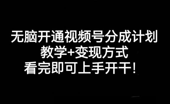 无脑开通视频号分成计划，教学+变现方式，看完即可上手开干!-巅峰资源网