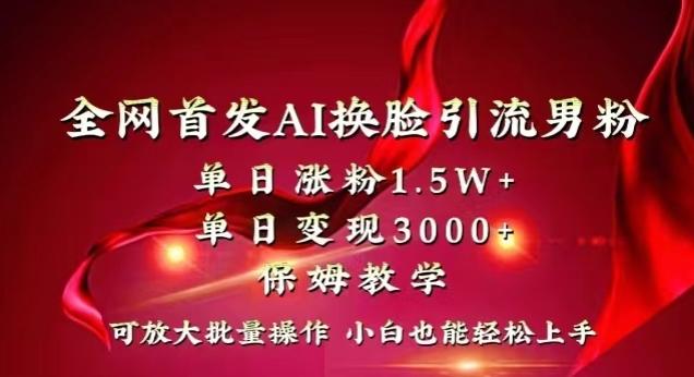 全网首发Ai换脸引流男粉，单日涨粉1.5w+，单日变现3000+，小白也能轻松上手拿结果【揭秘】-巅峰资源网