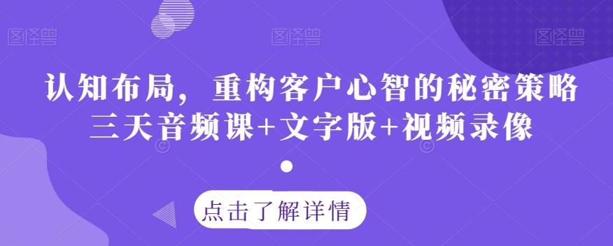 认知布局，重构客户心智的秘密策略三天音频课+文字版+视频录像-巅峰资源网