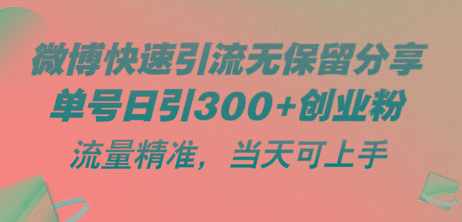 微博快速引流无保留分享，单号日引300+创业粉，流量精准，当天可上手-巅峰资源网
