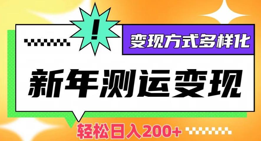 新年运势测试变现，日入200+，几分钟一条作品，变现方式多样化【揭秘】-巅峰资源网