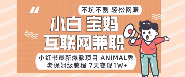 小红书最新爆款项目Animal秀，老保姆级教程，7天变现1w+【揭秘】-巅峰资源网