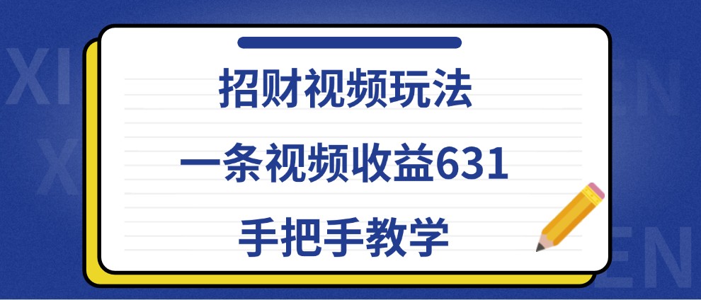 招财视频玩法，一条视频收益631，手把手教学-巅峰资源网