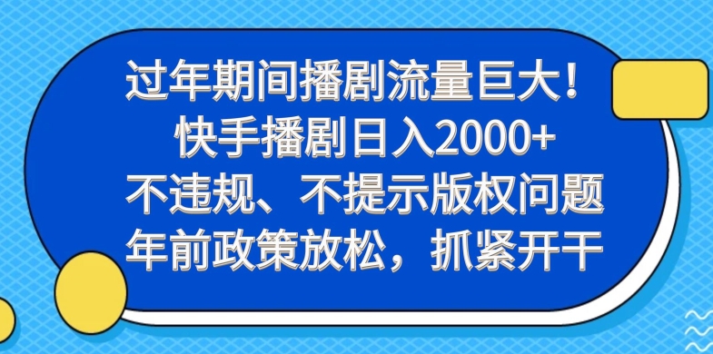 过年期间播剧流量巨大!快手播剧日入2000+,不违规、不提示版权问题,年前政策放松,抓紧开干-巅峰资源网