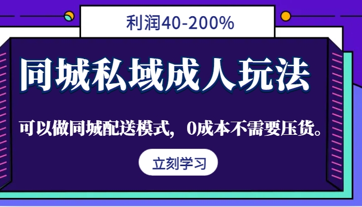 同城私域成人玩法，利润40-200%，可以做同城配送模式，0成本不需要压货。-巅峰资源网