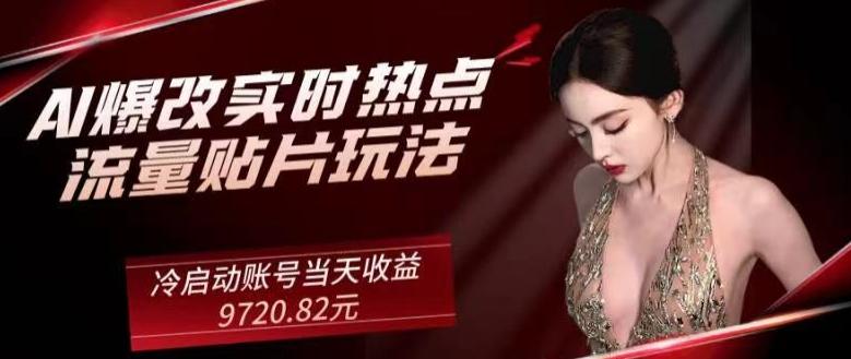 AI爆改实时热点流量贴片玩法，冷启动账号当天收益9720.82元-巅峰资源网