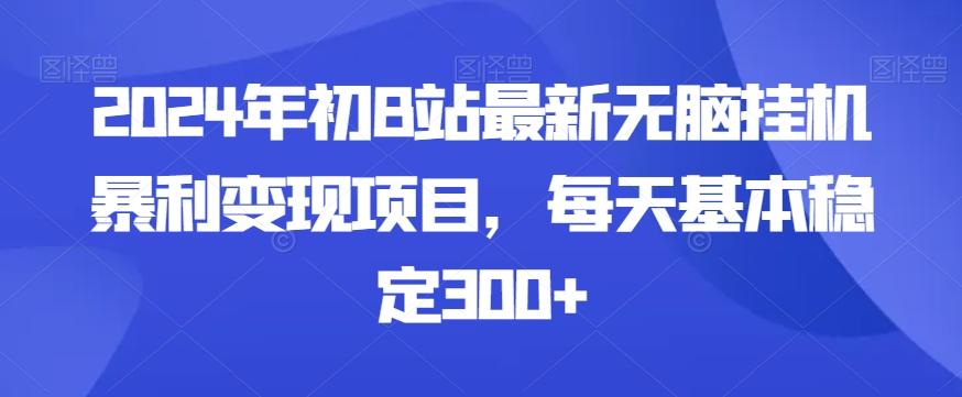 2024年初B站最新无脑挂机暴利变现项目，每天基本稳定300+-巅峰资源网