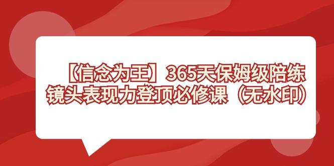 【信念 为王】365天-保姆级陪练，镜头表现力登顶必修课(无水印)-巅峰资源网