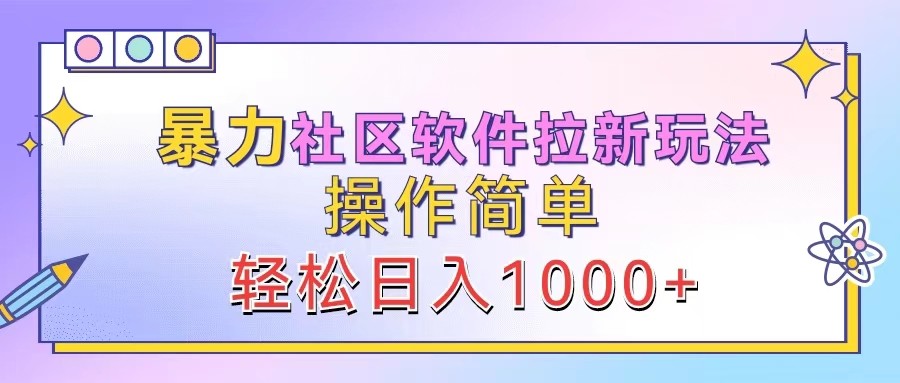 暴力社区软件拉新玩法，操作简单，轻松日入1000+-巅峰资源网
