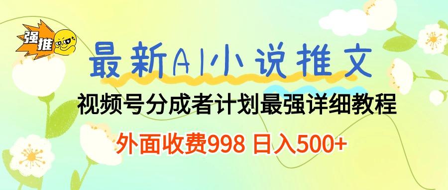 最新AI小说推文视频号分成计划 最强详细教程  日入500+-巅峰资源网