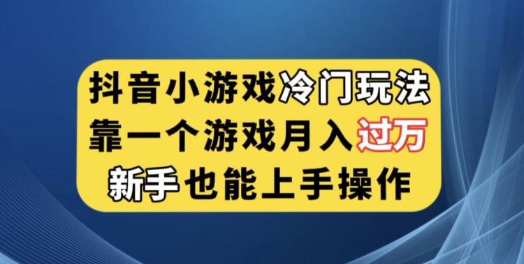 抖音小游戏冷门玩法，靠一个游戏月入过万，新手也能轻松上手【揭秘】-巅峰资源网