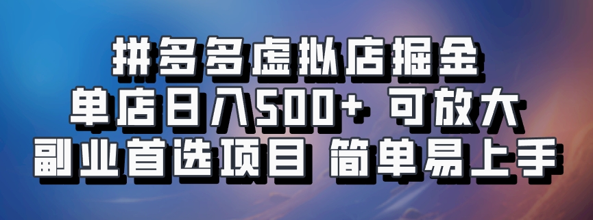 拼多多虚拟店掘金 单店日入500+ 可放大 ​副业首选项目 简单易上手-巅峰资源网