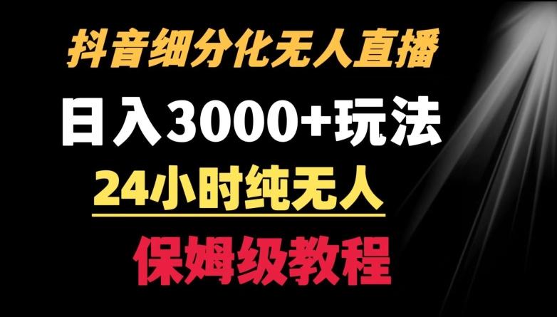 靠抖音细分化赛道无人直播，针对宝妈，24小时纯无人，日入3000+的玩法【揭秘】-巅峰资源网