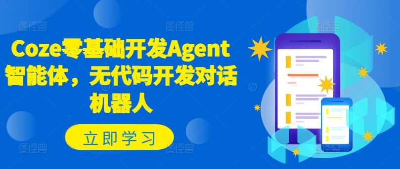 Coze零基础开发Agent智能体，无代码开发对话机器人-巅峰资源网