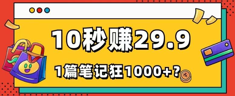她，靠1个软件，10秒赚29.9元，1篇笔记狂赚1000+？-巅峰资源网