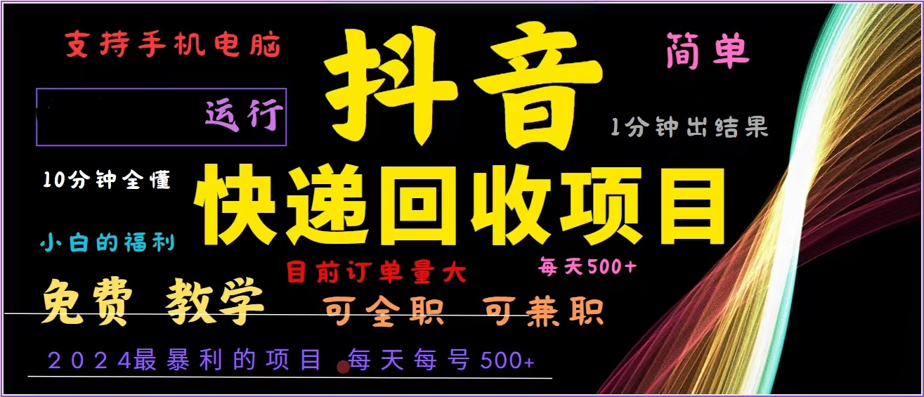 抖音快递回收，2024年最暴利项目，全自动运行，每天500+,简单且易上手...-巅峰资源网