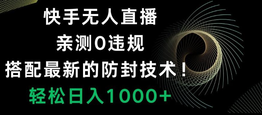 快手无人直播，亲测0违规，搭配最新的防封技术！轻松日入1000+-巅峰资源网