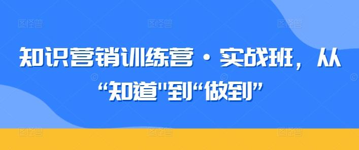 知识营销训练营·实战班，从“知道-巅峰资源网