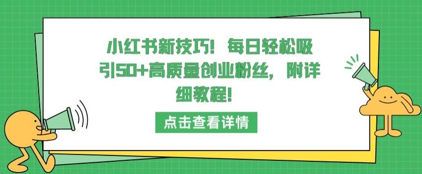 小红书新技巧，每日轻松吸引50+高质量创业粉丝，附详细教程【揭秘】-巅峰资源网