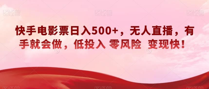 快手电影票日入500+，无人直播，有手就会做，低投入零风险变现快！【揭秘】-巅峰资源网