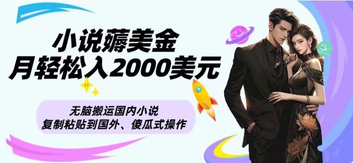 小说薅美金月轻松入2000美元项目、无脑搬运国内小说复制粘贴到国外、傻瓜式操作-巅峰资源网