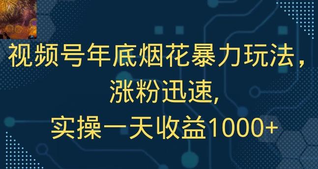 视频号年底烟花暴力玩法，涨粉迅速,实操一天收益1000+-巅峰资源网