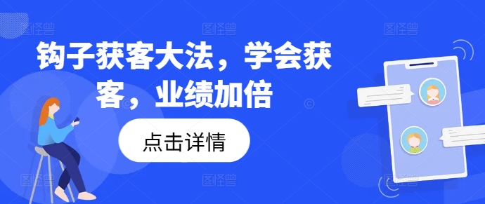 钩子获客大法，学会获客，业绩加倍-巅峰资源网