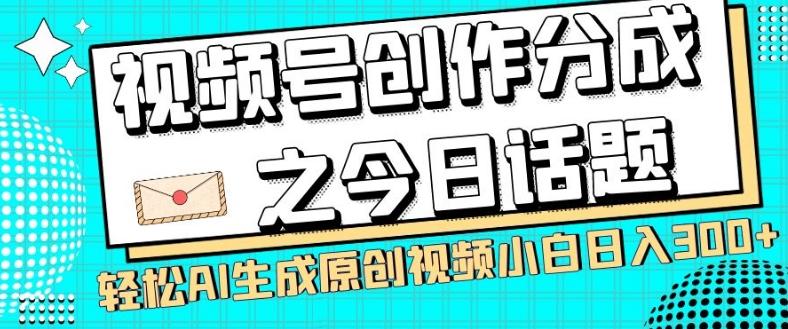 视频号创作分成之今日话题，两种方法，轻松AI生成原创视频，小白日入300+-巅峰资源网