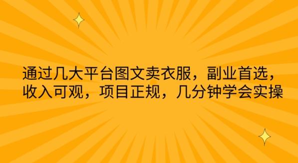 通过几大平台图文卖衣服，副业首选，收入可观，项目正规，几分钟学会实操【揭秘】-巅峰资源网