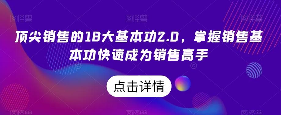 顶尖销售的18大基本功2.0，掌握销售基本功快速成为销售高手-巅峰资源网